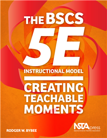 The BSCS 5E Instructional Model: Creating Teachable Moments